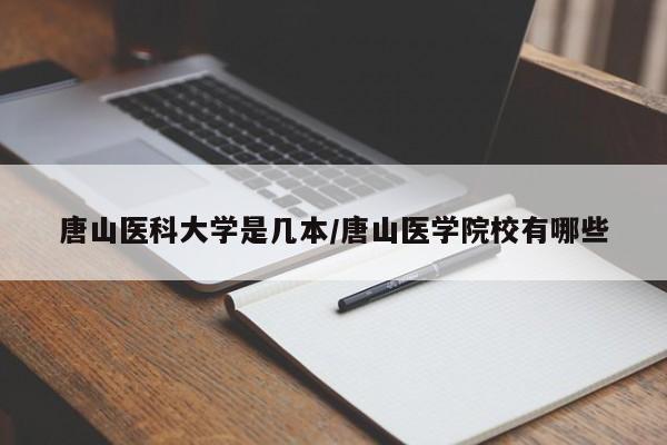 唐山医科大学是几本/唐山医学院校有哪些