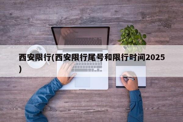 西安限行(西安限行尾号和限行时间2025)