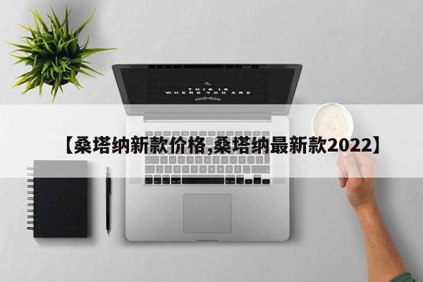 【桑塔纳新款价格,桑塔纳最新款2022】