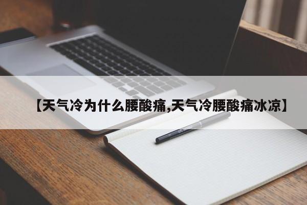 【天气冷为什么腰酸痛,天气冷腰酸痛冰凉】