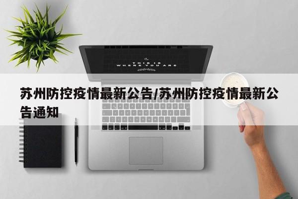 苏州防控疫情最新公告/苏州防控疫情最新公告通知