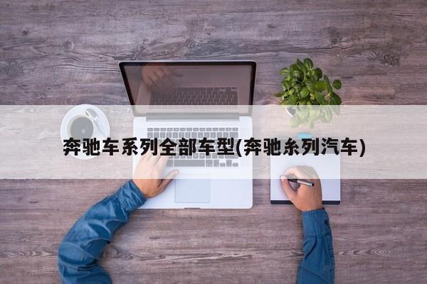 奔驰车系列全部车型(奔驰糸列汽车)