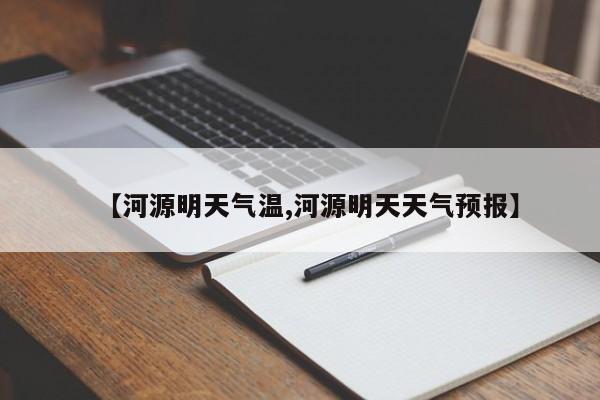 【河源明天气温,河源明天天气预报】