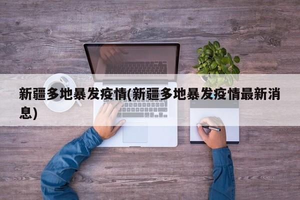 新疆多地暴发疫情(新疆多地暴发疫情最新消息)
