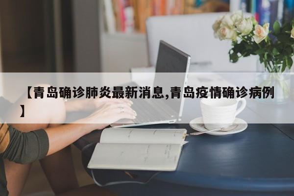 【青岛确诊肺炎最新消息,青岛疫情确诊病例】