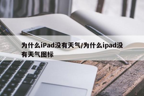 为什么iPad没有天气/为什么ipad没有天气图标