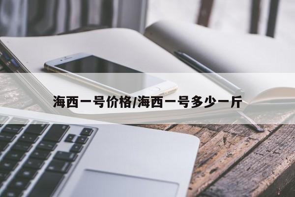 海西一号价格/海西一号多少一斤