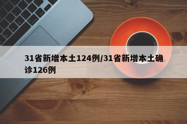 31省新增本土124例/31省新增本土确诊126例