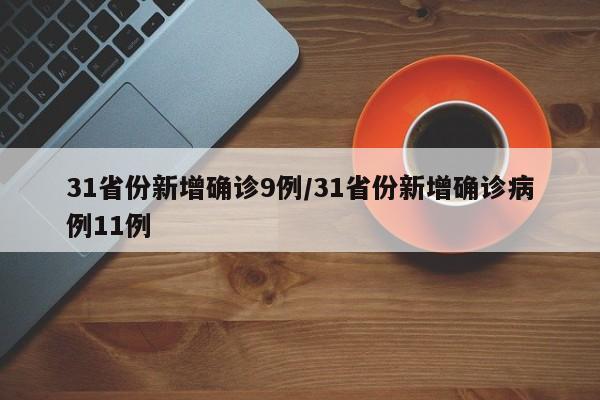 31省份新增确诊9例/31省份新增确诊病例11例